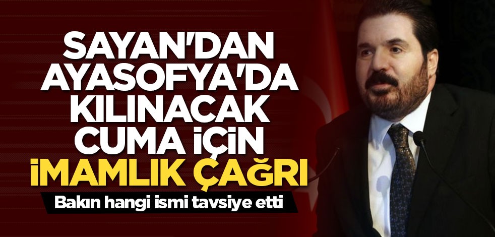Sayan'dan Ayasofya'da kılınacak Cuma için imamlık çağrı