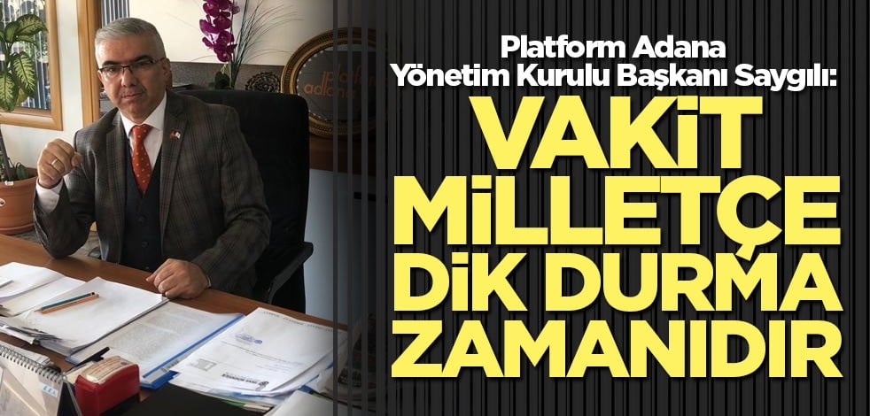 Saygılı: Vakit milletçe dik durma zamanıdır