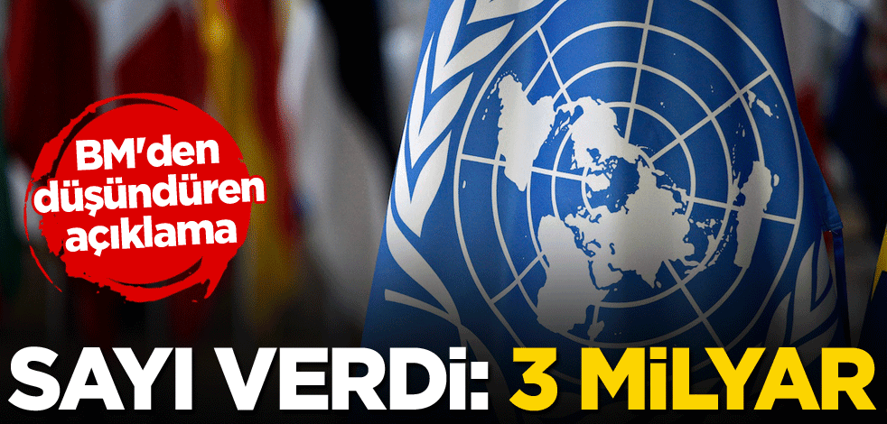 Sayı verdi: 3 milyar! BM'den düşündüren açıklama