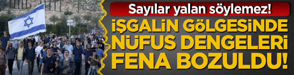 Sayılar yalan söylemez! İşgalin gölgesinde nüfus dengeleri fena bozuldu!