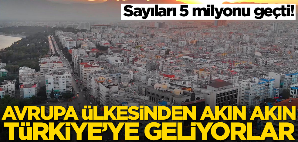 Sayıları 5 milyonu geçti! Avrupa ülkesinden akın akın Türkiye'ye geliyorlar