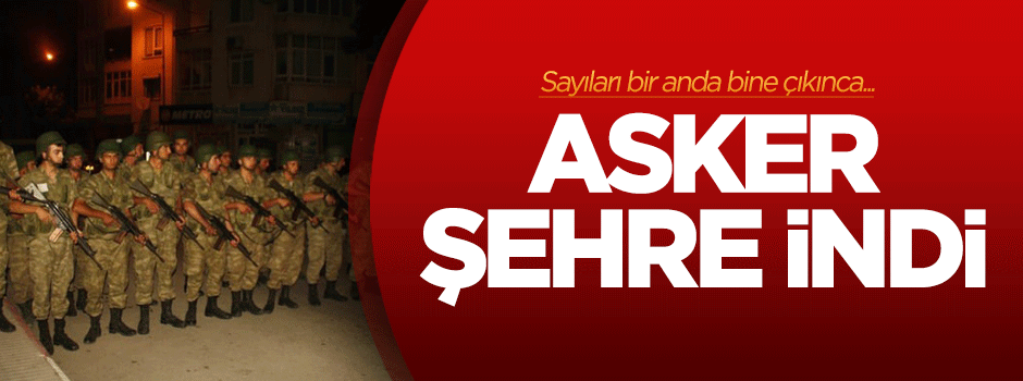 Sayıları bin kişiye çıkınca, asker şehre indi