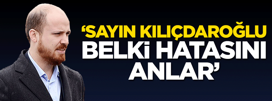 'Sayın kılıçdaroğlu belki hatasını anlar'