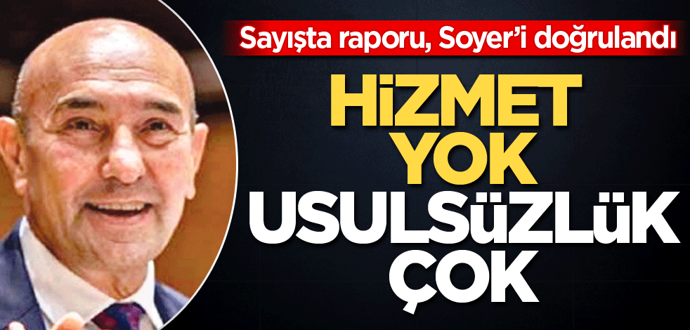 Sayışta raporu, Soyer’i doğrulandı! Hizmet yok usulsüzlük çok