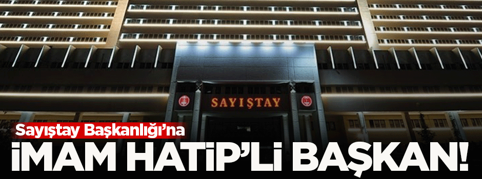 Sayıştay'a İmam Hatip'li başkan!