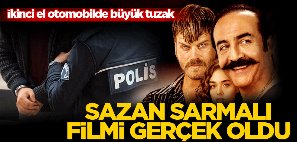 Sazan Sarmalı filmi gerçek oldu! İkinci el otomobilde büyük tuzak