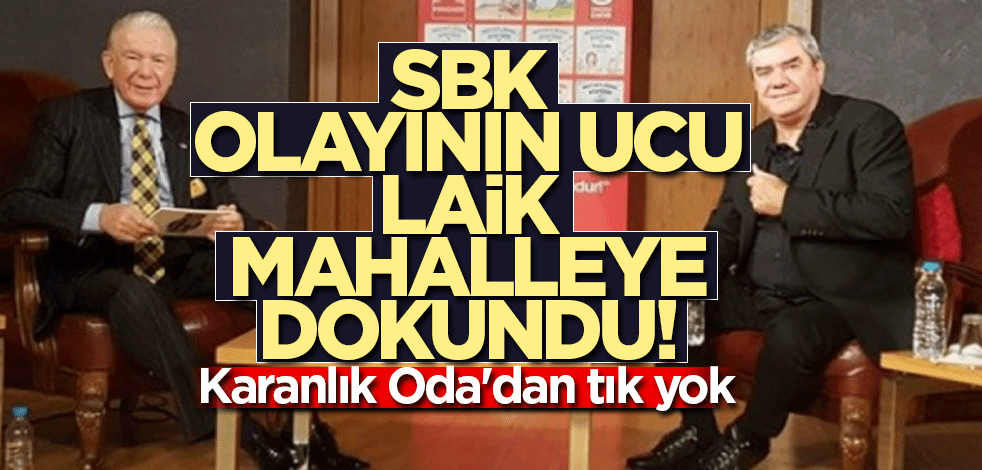 SBK olayının ucu laik mahalleye dokundu! Karanlık Oda'dan tık yok