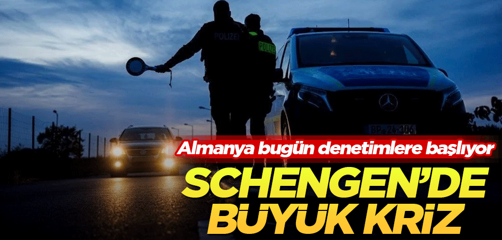 Schengen'de büyük kriz: Almanya bugün denetimlere başlıyor