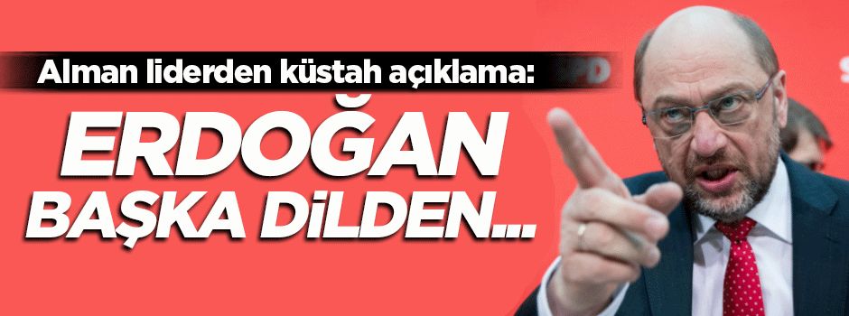 Schulz tehditler savurdu: Erdoğan başka dilden...