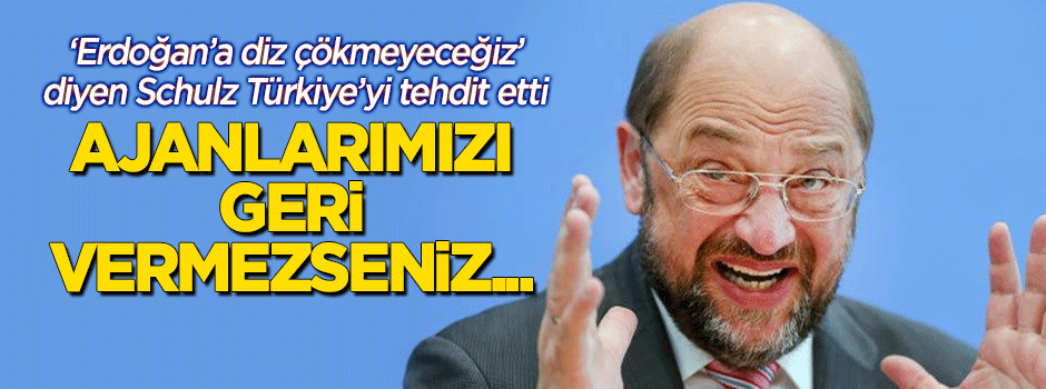 Schulz'dan Türkiye'ye tehdit: "Ajanlarımızı vermezseniz..."