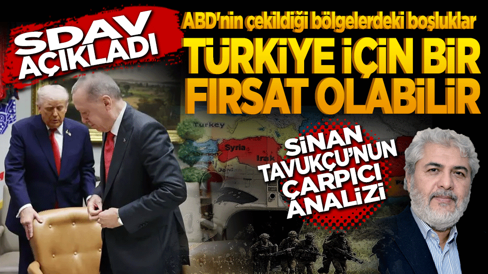 SDAV açıkladı: ABD'nin çekildiği bölgelerdeki boşluklar Türkiye'nin bölgesel ve küresel hedefleri açısından önem taşıyor! Sinan Tavukcu’nun çarpıcı analizi