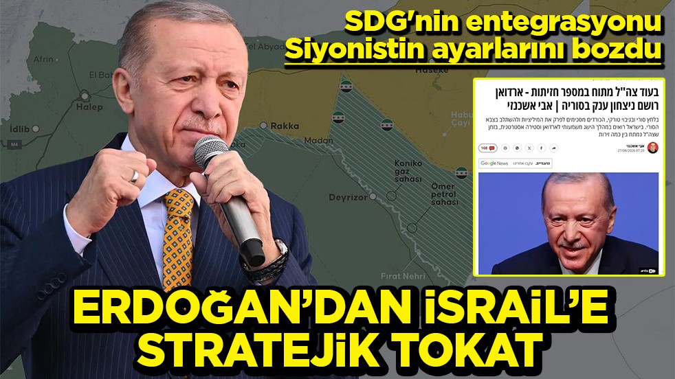 SDG'nin entegrasyonu Siyonistin ayarlarını bozdu Erdoğan’dan İsrail'e stratejik tokat
