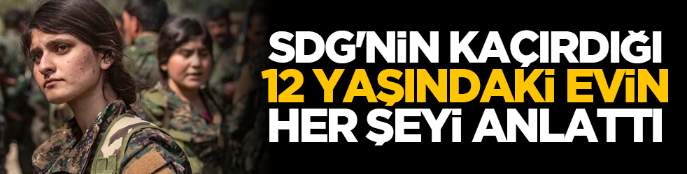 SDG'nin kaçırdığı 12 yaşındaki Evin her şeyi anlattı
