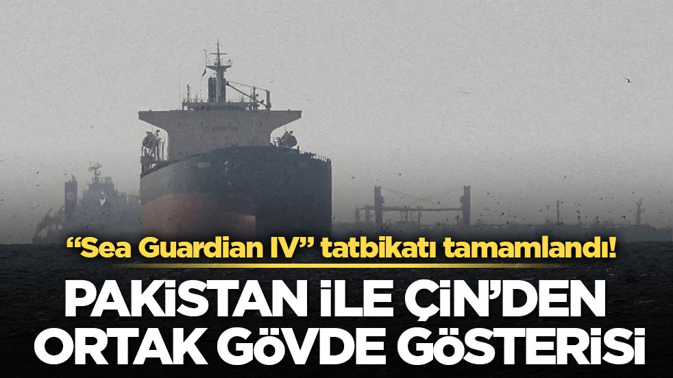 "Sea Guardian IV" tatbikatı tamamlandı! Pakistan ile Çin’den ortak gövde gösterisi