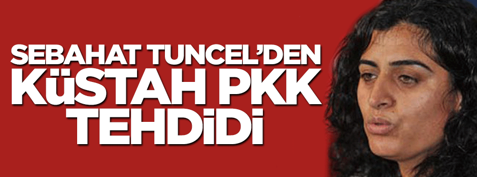 Sebahat Tuncel'den İstanbul'da küstah tehdit