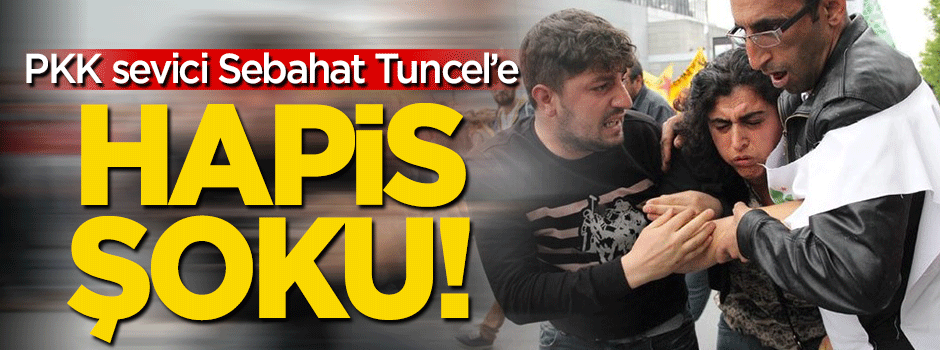 Sebahat Tuncel'e hapis şoku!