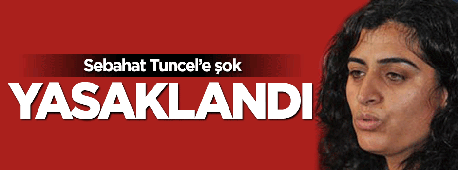 Sebahat Tuncel'e yurt dışına çıkma yasağı