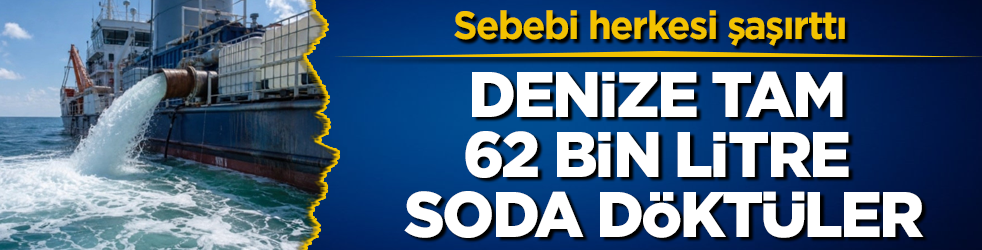 Sebebi herkesi şaşırttı! Denize tam 62 bin litre soda döktüler