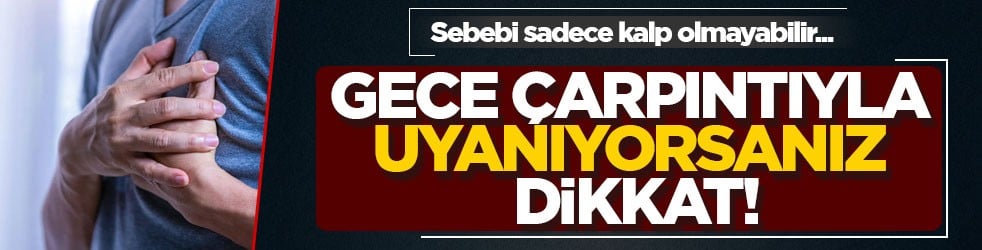 Sebebi sadece kalp olmayabilir... Gece çarpıntıyla uyanıyorsanız dikkat!