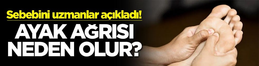 Sebebini uzmanlar açıkladı! Ayak ağrısı neden olur?