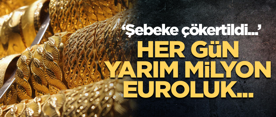 Şebeke çökertildi... Her gün tam yarım milyon euroluk...