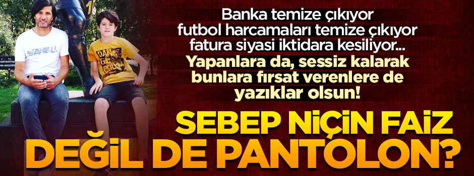 Sebep neden faiz değil de pantolon?