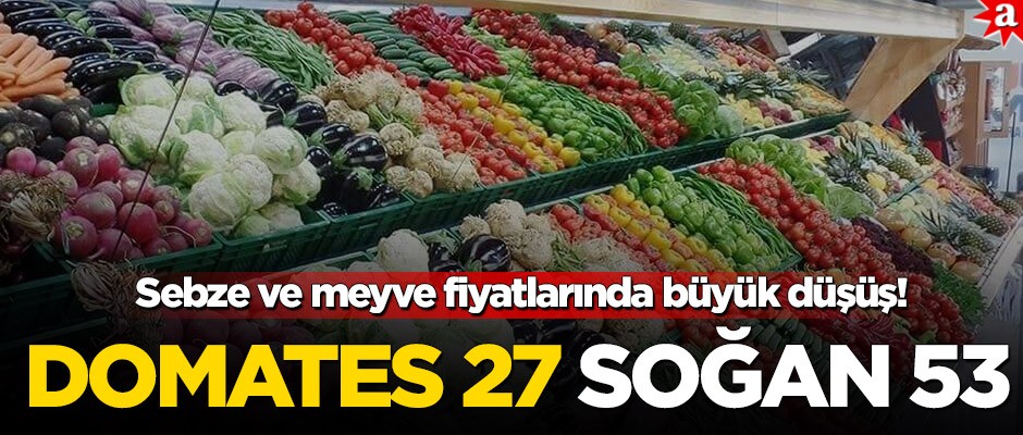 Sebze meyve fiyatlarında düşüş sürüyor! Domates yüzde 27 soğan yüzde 53 düştü