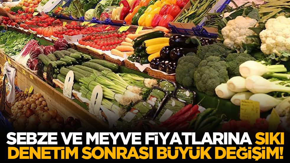 Sebze ve meyve fiyatlarına sıkı denetim sonrası büyük değişim!
