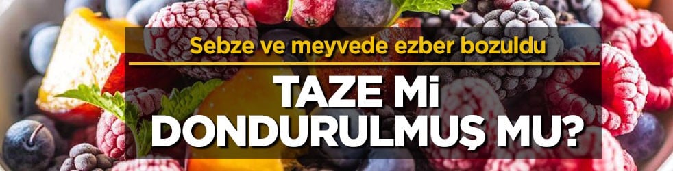 Sebze ve meyvede ezber bozuldu! Taze mi dondurulmuş mu?