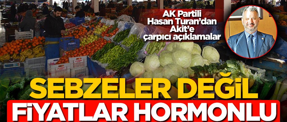 Sebzeler değil fiyatlar hormonlu