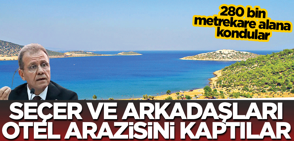 Seçer ve arkadaşları otel arazisini kaptılar