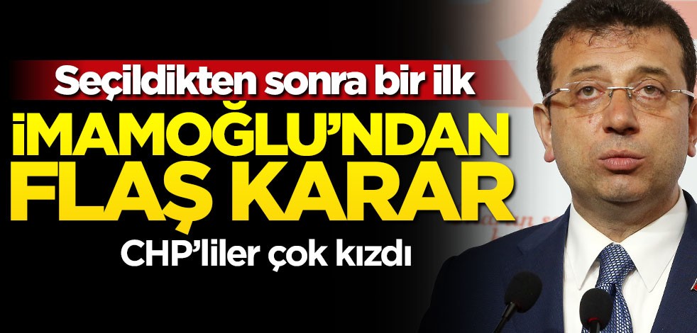 Seçildikten sonra bir ilk! İmamoğlu’ndan flaş karar