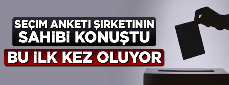 Seçim anketi şirketinin sahibi konuştu: Bu ilk kez oluyor