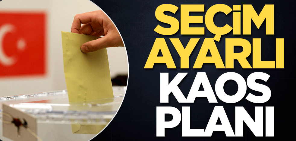 Seçim ayarlı kaos planı
