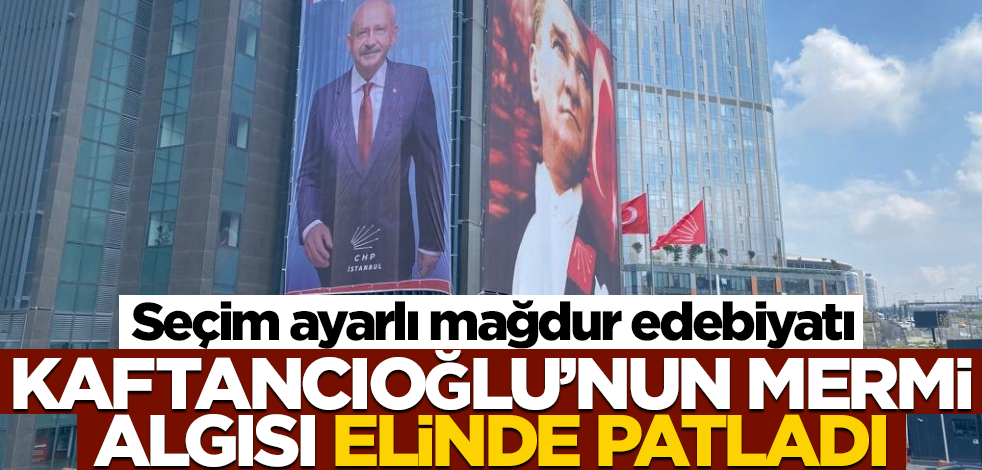 Seçim ayarlı mağdur edebiyatı! Kaftancıoğlu'nun mermi algısı elinde patladı