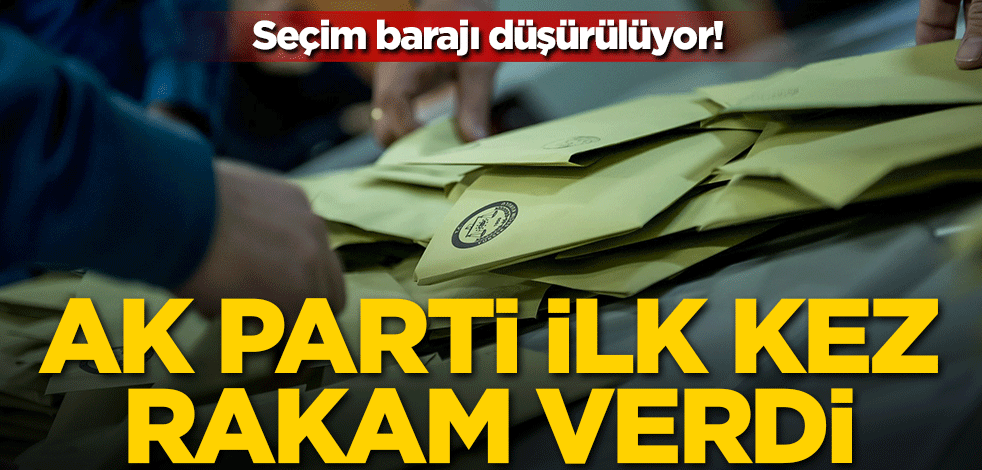 Seçim barajı düşürülüyor! AK Parti ilk kez rakam verdi