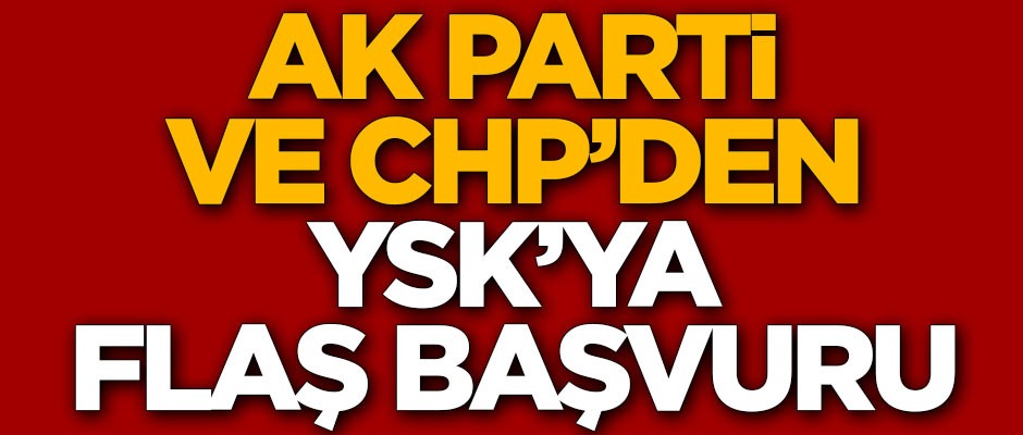 Seçim devam ederken AK Parti ve CHP'den YSK'ya ortak başvuru