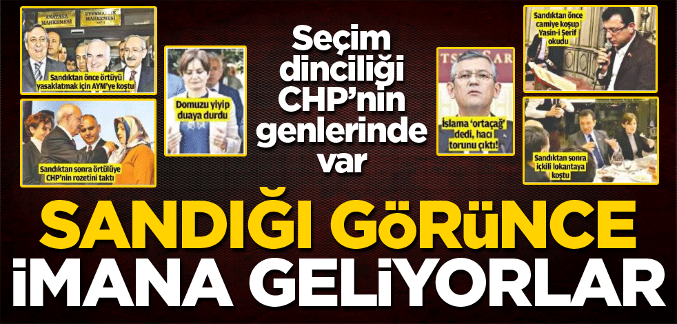 Seçim dinciliği CHP’nin genlerinde var! Sandığı görünce imana geliyorlar