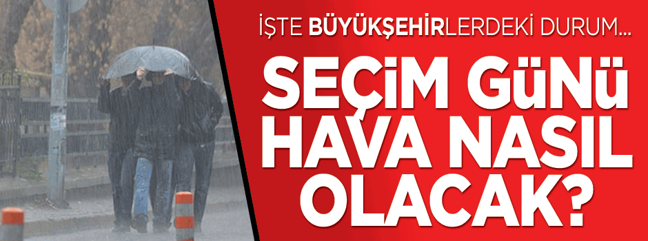 Seçim günü hava nasıl olacak?