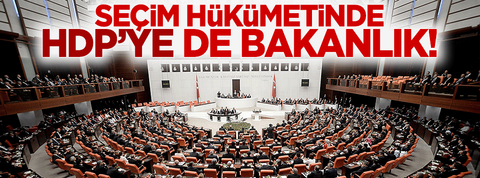 Seçim hükümetinde HDP ilk kez kabinede yer alacak!
