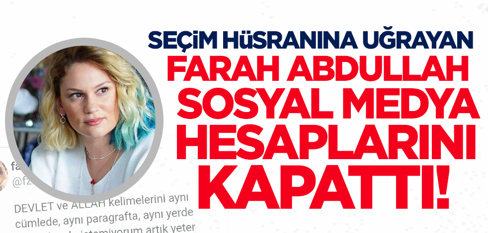 Seçim hüsranı yaşayan Farah Zeynep Abdullah sosyal medya hesaplarını kapattı!