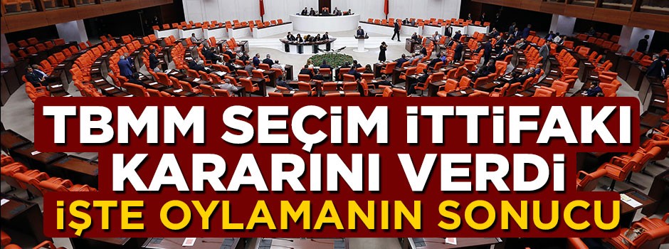 Seçim ittifakı kanunu resmen yasalaştı