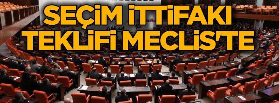 Seçim ittifakı teklifi Meclis'te