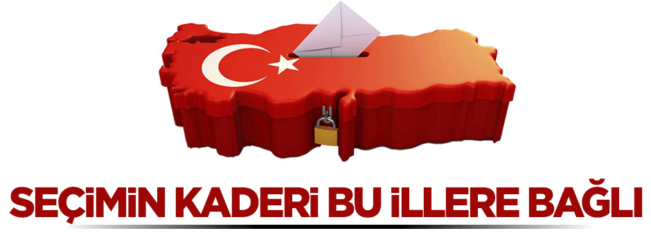 Seçim kaderi bu illere bağlı