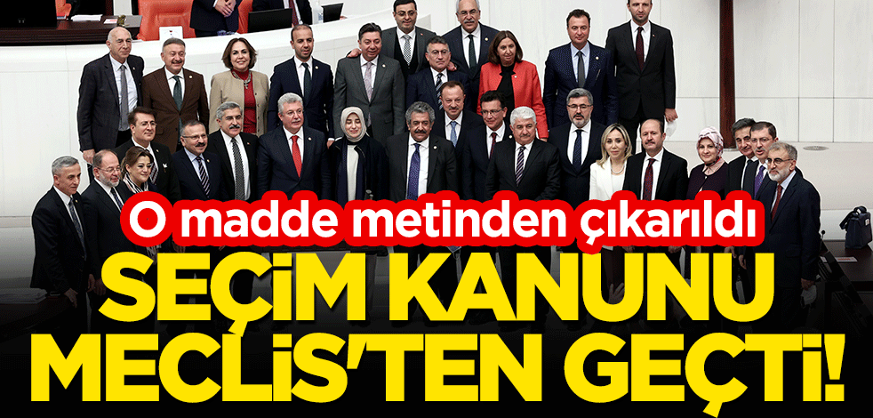 Seçim kanunu Meclis'ten geçti! O madde metinden çıkarıldı