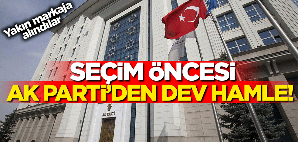 Seçim öncesi AK Parti'den dev hamle! Seçmenler yakın markaja alındı