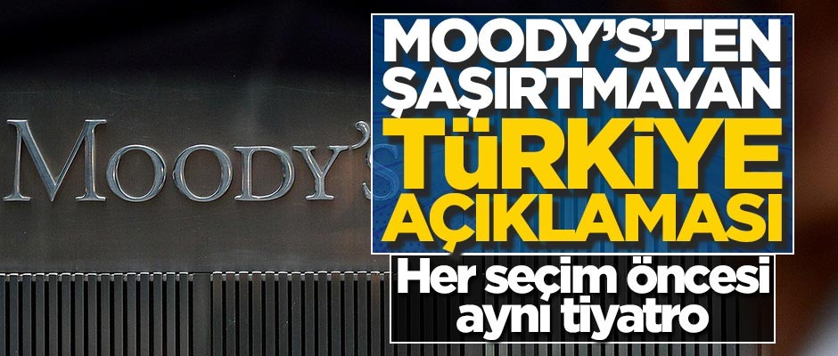 Seçim öncesi aynı tiyatro... Moody's'ten şaşırtmayan Türkiye açıklaması