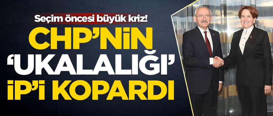 Seçim öncesi büyük kriz! CHP'nin 'nezaketsizliği' İP'i kopardı