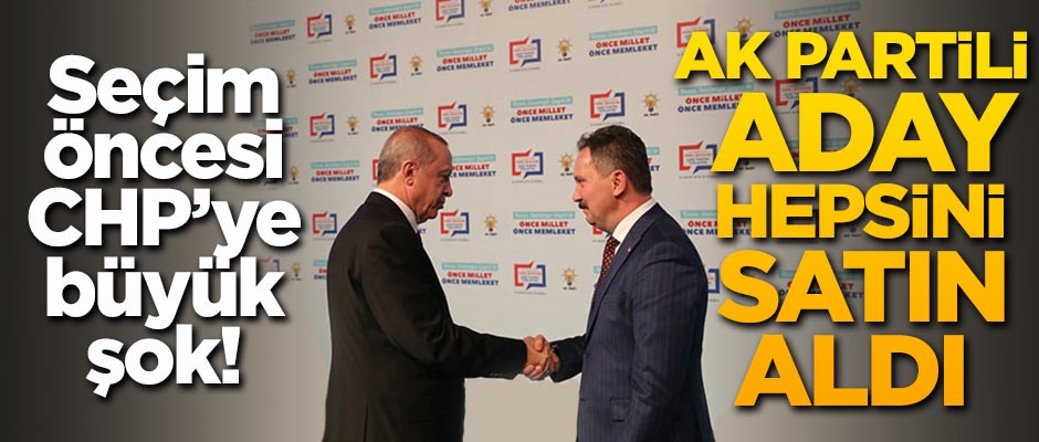 Seçim öncesi CHP'ye büyük şok! AK Partili aday hepsini satın aldı