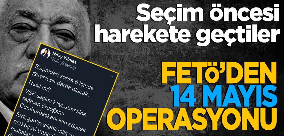Seçim öncesi harekete geçtiler! FETÖ'den 14 Mayıs operasyonu